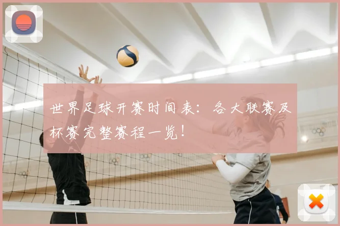 世界足球开赛时间表:各大联赛及杯赛完整赛程一览!
